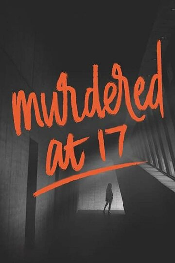 Постер Смотреть фильм Убита в семнадцать 2018 онлайн бесплатно в хорошем качестве